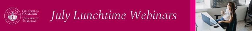July Lunchtime Webinars for part-time courses at University of Galway